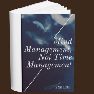 Mind Management, Not Time Management (English)