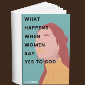 What Happens When Women Say Yes to God (English)