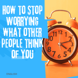 How to Stop Worrying What Other People Think of You (English)