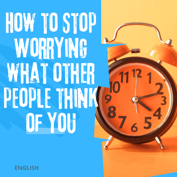 How to Stop Worrying What Other People Think of You (English)